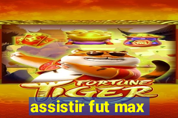 assistir fut max